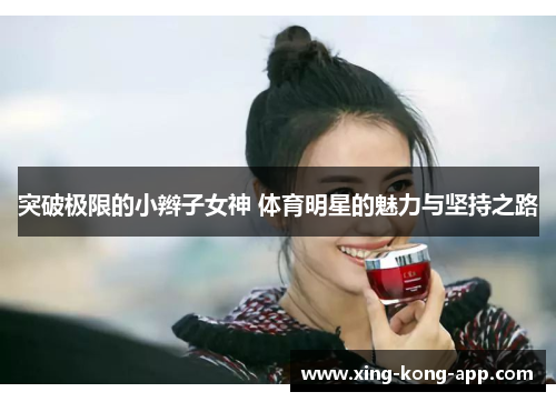突破极限的小辫子女神 体育明星的魅力与坚持之路