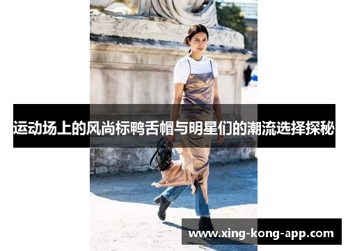 运动场上的风尚标鸭舌帽与明星们的潮流选择探秘