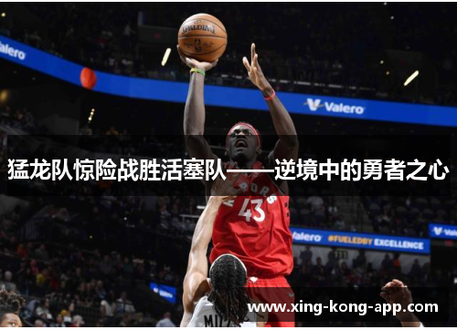 猛龙队惊险战胜活塞队——逆境中的勇者之心